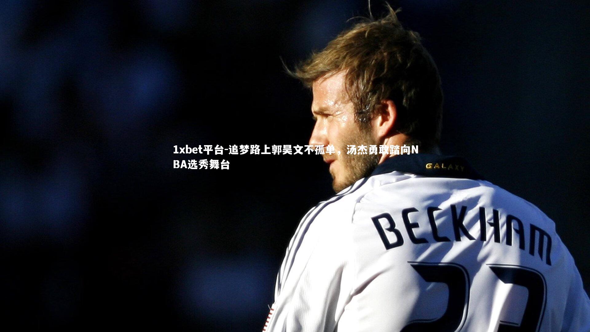 追梦路上郭昊文不孤单，汤杰勇敢踏向NBA选秀舞台